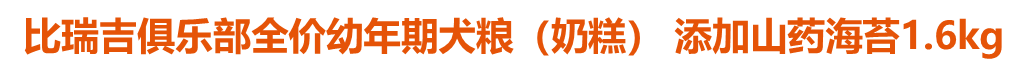 比瑞吉俱樂部全價幼年期犬糧（奶糕） 添加山藥海苔1.6kg